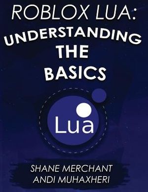 Cover Art for 9781548936891, Roblox Lua: Understanding the Basics: Get Started with Roblox Programming: Volume 1 by Shane Merchant