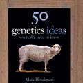 Cover Art for 9781849165648, 50 Genetics Ideas You Really Need to Know by Mark Henderson