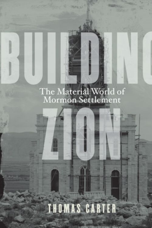 Cover Art for 9780816689569, Building Zion: The Material World of Mormon Settlement (Architecture, Landscape, and American Culture) by Thomas Carter