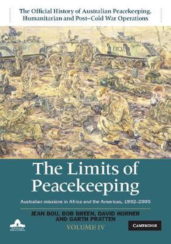 Cover Art for 9781107101968, The Limits of Peacekeeping: Volume 4, The Official History of Australian Peacekeeping, Humanitarian and Post-Cold War Operations: Australian Missions in Africa and the Americas 1992-2005 by Jean Bou