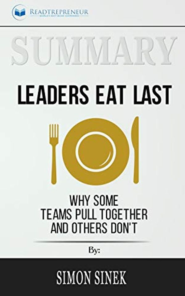 Cover Art for 9781646151486, Summary of Leaders Eat Last: Why Some Teams Pull Together and Others Don't by Simon Sinek by Readtrepreneur Publishing