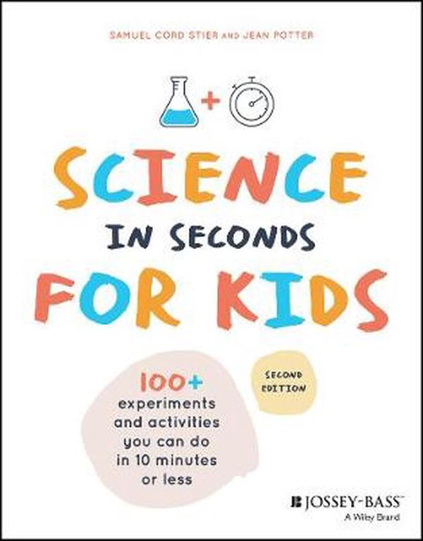 Cover Art for 9781119685470, Science in Seconds for Kids: Over 100 Experiments You Can Do In Ten Minutes or Less, Second Edition by Jean Potter, Samuel Cord Stier