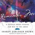 Cover Art for B07V7XKQ3W, Remember Me: A Novella about Finding Our Way to the Cross by Sharon Garlough Brown