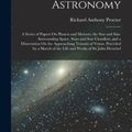 Cover Art for 9781017387865, Essays On Astronomy: A Series of Papers On Planets and Meteors, the Sun and Sun-Surrounding Space, Stars and Star Cloudlets; and a Dissertation On the ... of the Life and Works of Sir John Herschel by Proctor, Richard Anthony