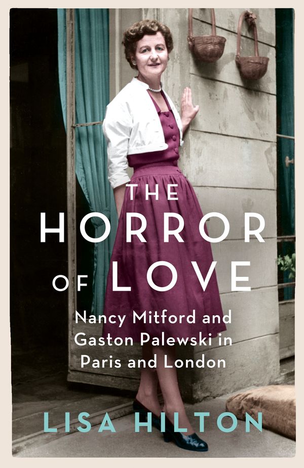 Cover Art for 9780753827734, The Horror of Love: Nancy Mitford and Gaston Palewski in Paris and London by Lisa Hilton