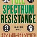Cover Art for B07FZNM8ZN, Full Spectrum Resistance, Volume One: Building Movements and Fighting to Win by Aric McBay