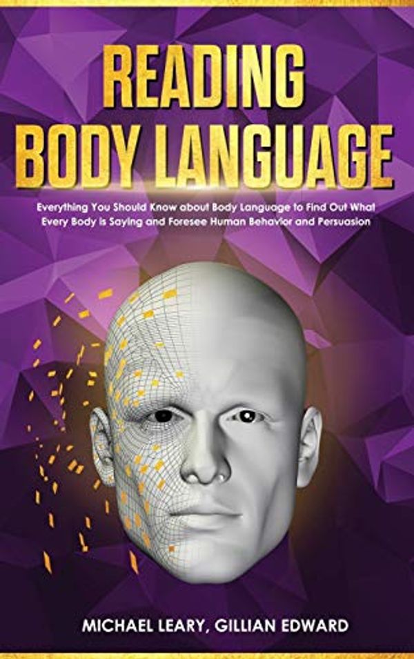 Cover Art for 9781801687461, Reading Body Language: Everything You Should Know about Body Language to Find Out What Every Body is Saying and Foresee Human Behavior and Persuasion by Michael Leary, Gillian Edward