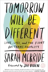 Cover Art for 9781524761486, Tomorrow Will Be Different: Love, Loss, and the Fight for Trans Equality /]csarah McBride by Sarah McBride