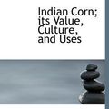 Cover Art for 9781113775153, Indian Corn; Its Value, Culture, and Uses by Enfield, Edward