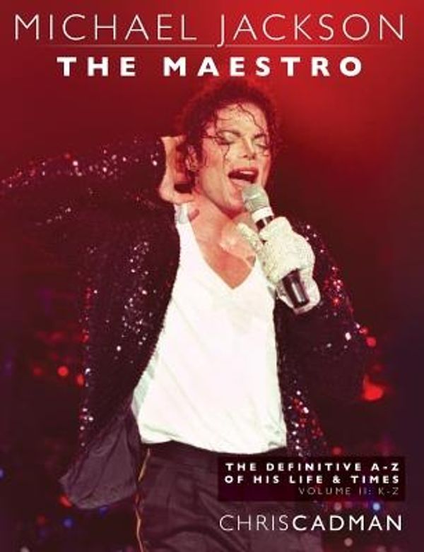 Cover Art for 9781507624401, Michael Jackson The Maestro The Definitive A-Z Volume II - K-Z: Michael Jackson The Maestro The Definitive A-Z Volume II - K-Z by Chris Cadman