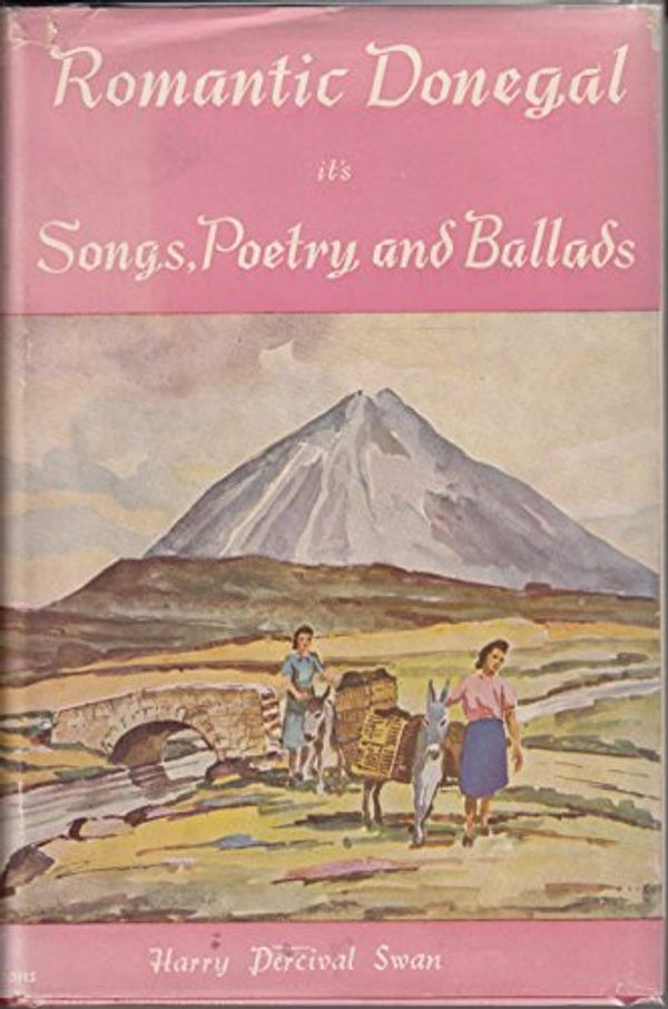 Cover Art for B0018DCSXU, Romantic Donegal. Its songs, poetry and ballads. Collected and arranged by H. P. Swan, etc. With illustrations and maps by Harry Percival Swan