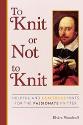 Cover Art for 9781629142111, To Knit or Not to Knit: Helpful and Humorous Hints for the Passionate Knitter by Elvira Woodruff
