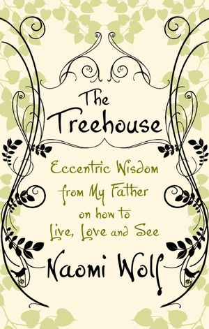 Cover Art for 9781844082452, The Treehouse: Eccentric Wisdom on How to Live, Love and See by Naomi Wolf