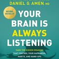 Cover Art for B08B52RL74, Your Brain Is Always Listening: Tame the Hidden Dragons That Control Your Happiness, Habits, and Hang-Ups by Daniel G. Amen