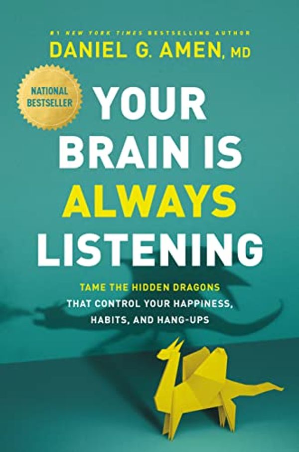 Cover Art for B08B52RL74, Your Brain Is Always Listening: Tame the Hidden Dragons That Control Your Happiness, Habits, and Hang-Ups by Daniel G. Amen