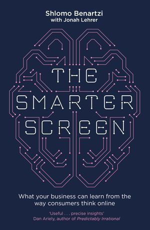 Cover Art for 9780349410395, The Smarter Screen: What Your Business Can Learn from the Way Consumers Think Online by Shlomo Benartzi