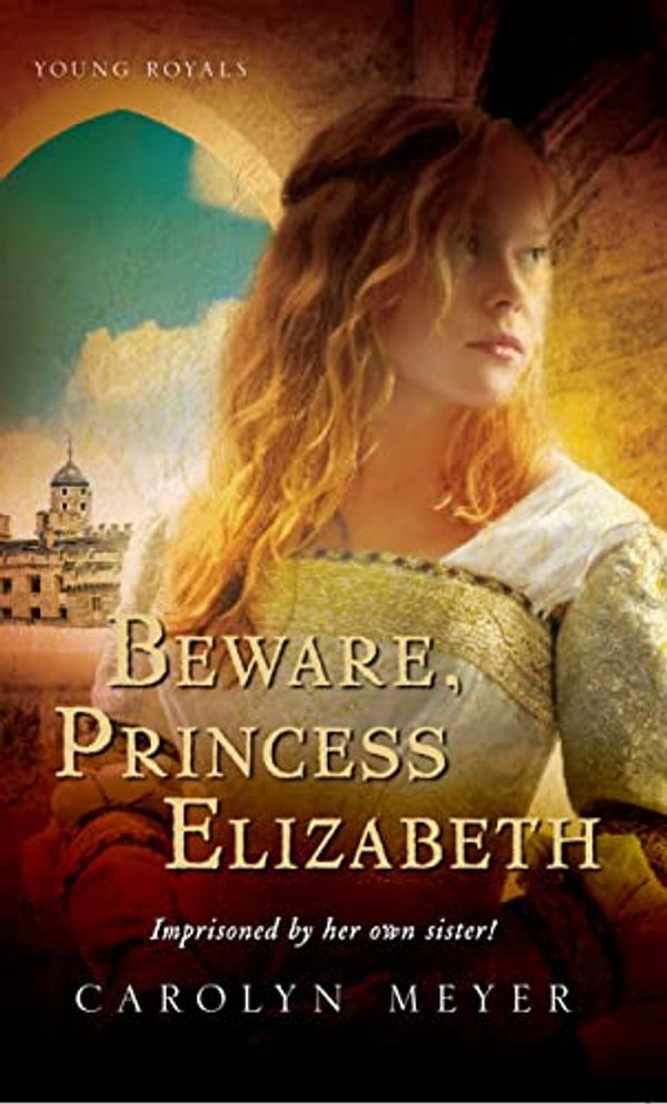 Cover Art for 2015152045562, Beware, Princess Elizabeth by Carolyn Meyer