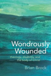 Cover Art for 9781481310123, Wondrously Wounded: Theology, Disability, and the Body of Christ (Studies in Religion, Theology, and Disability) by Brian Brock
