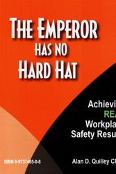 Cover Art for 9780973748505, The Emperor Has No Hard Hat: Achieving Real Workplace Safety Results by Alan D. Quilley CRSP