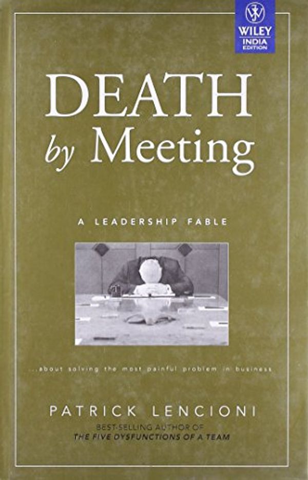 Cover Art for 9788126506767, DEATH BY MEETING :A LEADERSHIP FABLE by Patrick Lencioni