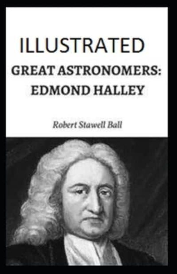 Cover Art for 9798715097651, Great Astronomers: Edmond Halley Illustrated by Robert Stawell Ball