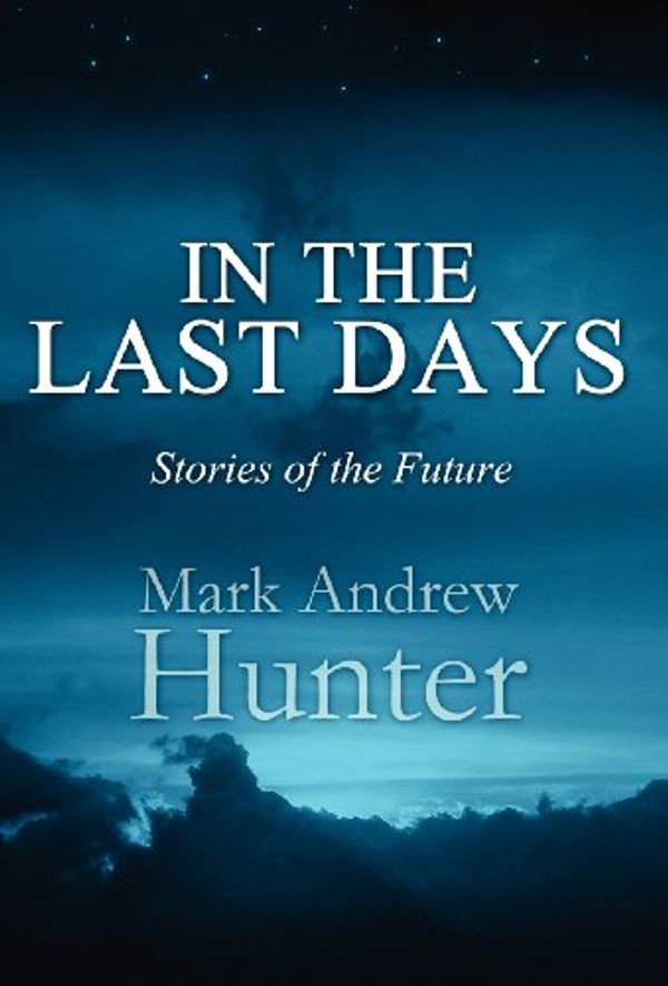 Cover Art for 9781462671229, In the Last Days by Mark Andrew Hunter