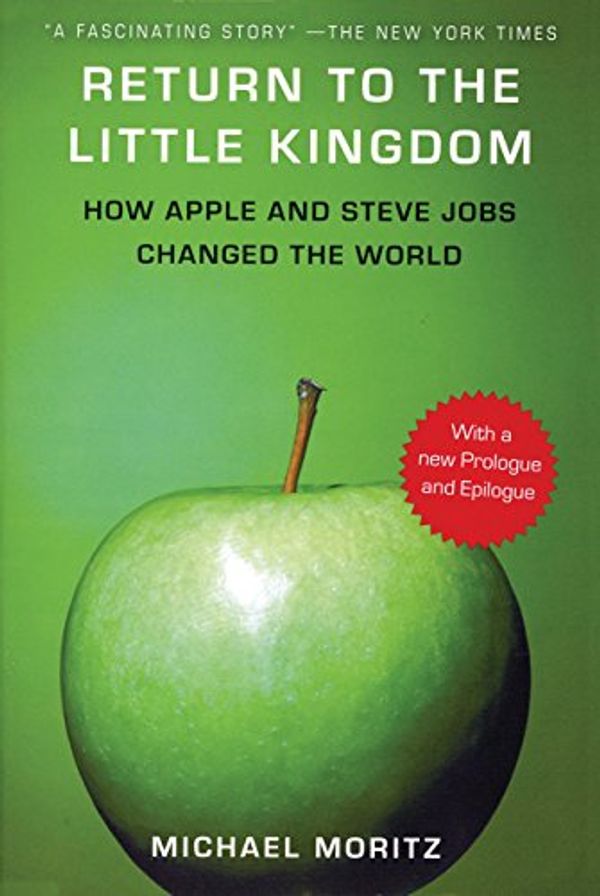 Cover Art for 9781590202814, Return to the Little Kingdom: Steve Jobs, the Creation of Apple, and How It Changed the World by Michael Moritz
