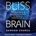 Cover Art for B08J1GGRQS, Bliss Brain: The Neuroscience of Remodeling Your Brain for Resilience, Creativity, and Joy by Dawson Church