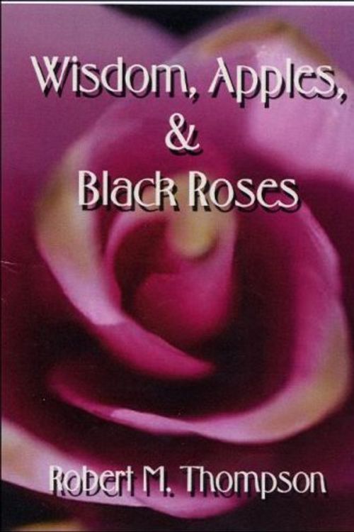 Cover Art for 9781571974846, Wisdom, Apples, and Black Roses by Robert M. Thompson