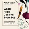 Cover Art for 9781579658021, Mastering the Art of Whole Food Cooking: Delicious and Easy Ways to Use Nature's Most Powerful Ingredients by Amy Chaplin