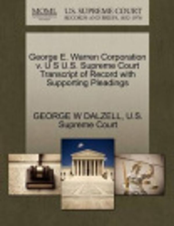 Cover Art for 9781270293958, George E. Warren Corporation V. U S U.S. Supreme Court Transcript of Record with Supporting Pleadings by DALZELL, GEORGE W