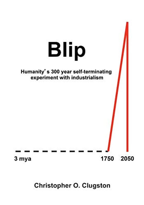 Cover Art for 9781644380680, Blip: Humanity's 300 year self-terminating experiment with industrialism by Christopher O. Clugston
