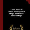 Cover Art for 9781298495761, Three Books of Occult Philosophy or Magic. Book One - Natural Magic by Heinrich Cornelius Agrip Von Nettesheim