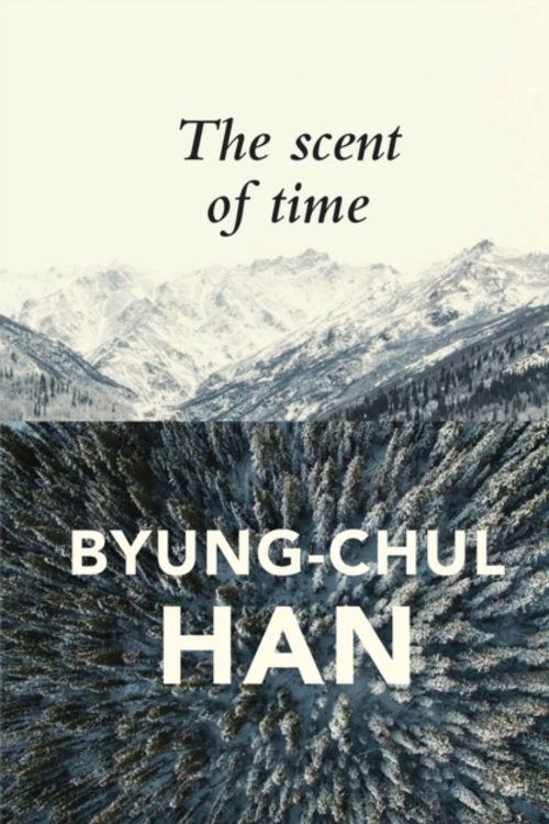 Cover Art for 9781509516056, The Scent of TimeA Philosophical Essay on the Art of Lingering by Byung-Chul Han
