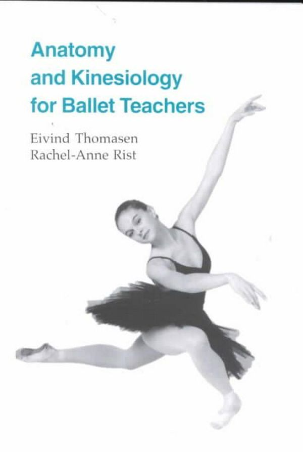 Cover Art for 9781852730482, Anatomy and Kinesiology for Ballet Teachers by Eivind Thomasen, Rachel A. Rist