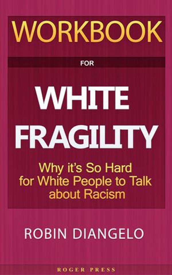 Cover Art for 9781952663215, Workbook For White Fragility: Why It's So Hard for White People to Talk About Racism by Roger Press, White Fragility Robin DiAngelo