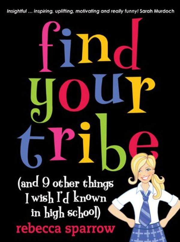 Cover Art for B00GW5ENNW, Find Your Tribe (and 9 Other Things I Wish I'd Known in High School) by Rebecca Sparrow
