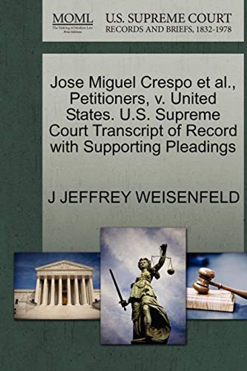 Cover Art for 9781270711858, Jose Miguel Crespo et al., Petitioners, V. United States. U.S. Supreme Court Transcript of Record with Supporting Pleadings by J. Jeffrey Weisenfeld