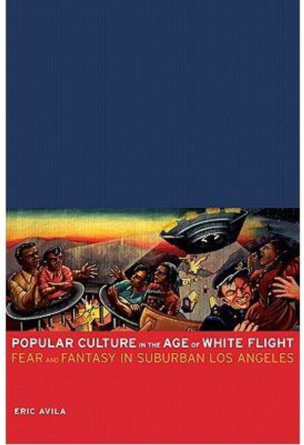 Cover Art for 9780520939714, Popular Culture in the Age of White Flight by Eric Avila