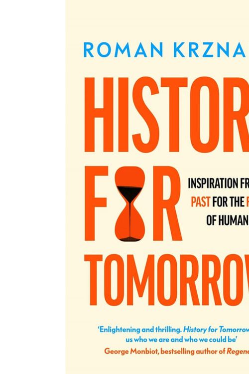 Cover Art for 9780753559635, History for Tomorrow: Inspiration from the Past for the Future of Humanity by Roman Krznaric