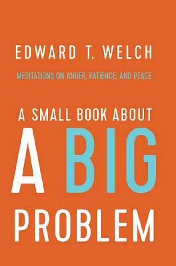 Cover Art for 9781945270130, A Small Book about a Big Problem: Meditations on Anger, Patience, and Peace by Edward T. Welch