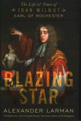 Cover Art for 9781781851098, Blazing Star: The Life and Times of John Wilmot, Earl of Rochester by Alexander Larman