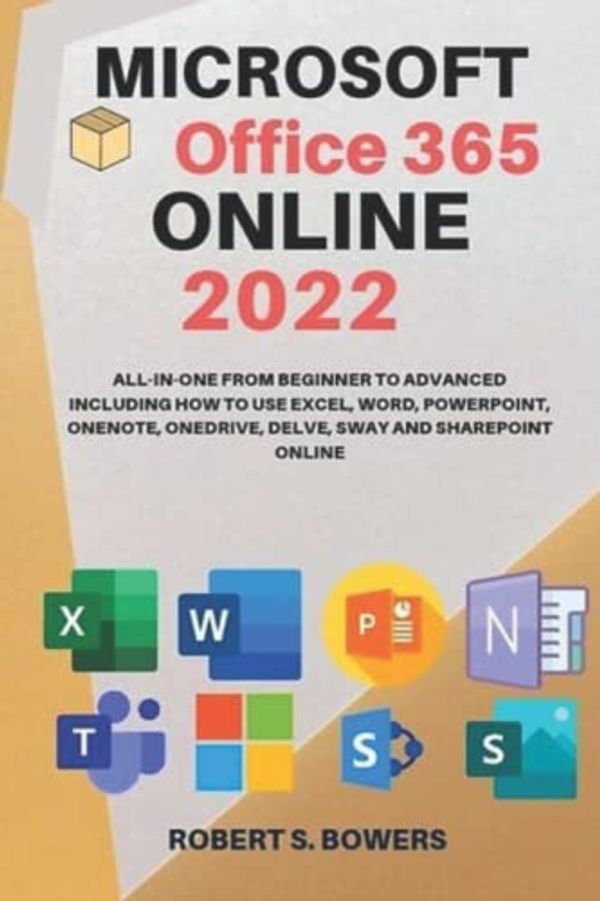 Cover Art for 9798848610512, Microsoft Office 365 Online 2022: All-In-One Guide from Beginner to Advanced Including How to Use Excel, Word, PowerPoint, OneNote, Onedrive, Delve, Sway and SharePoint Online by BOWERS, ROBERT S.