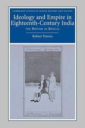 Cover Art for 9780521059688, Ideology and Empire in Eighteenth-Century India: The British in Bengal (Cambridge Studies in Indian History and Society) by Robert Travers