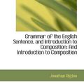 Cover Art for 9781113059390, Grammar of the English Sentence, and Introduction to Composition by Jonathan Rigdon