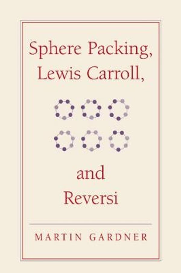 Cover Art for 9780521756075, Sphere Packing, Lewis Carroll, and Reversi by Martin Gardner