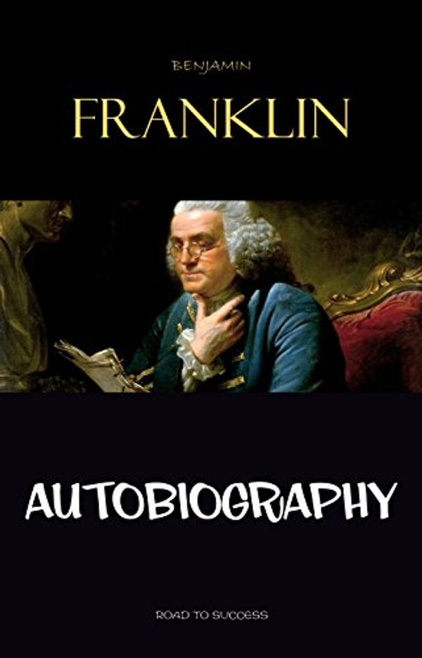 Cover Art for B0773R6PRW, The Autobiography of Benjamin Franklin by Benjamin Franklin