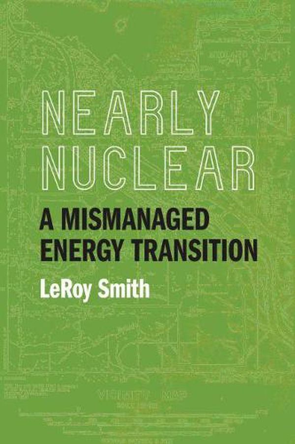Cover Art for 9781611863987, Nearly Nuclear: A Mismanaged Energy Transition by LeRoy Smith
