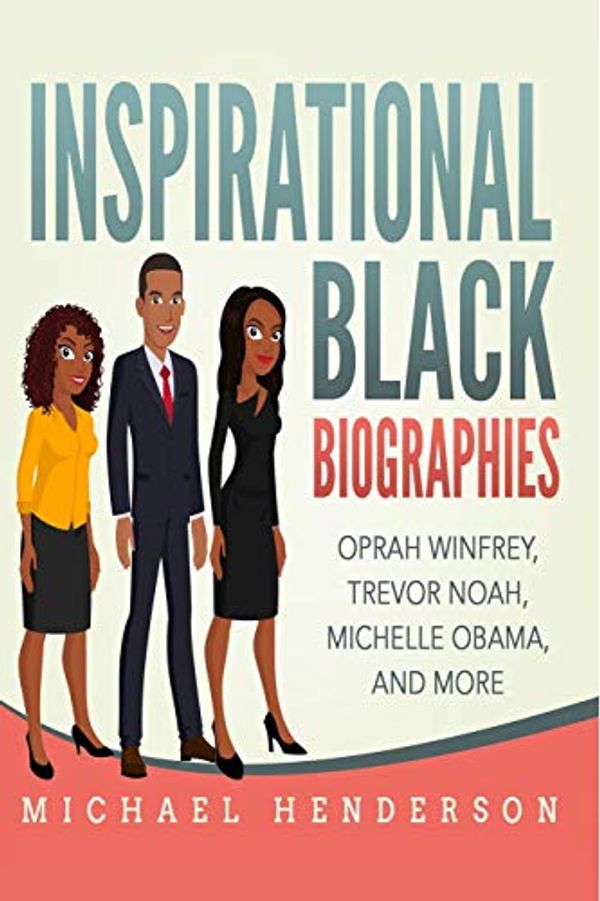 Cover Art for 9781797679556, Inspirational Black Biographies: Oprah Winfrey, Trevor Noah, Michelle Obama, and more by Michael Henderson