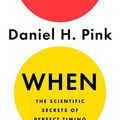 Cover Art for 9780525535041, When: The Scientific Secrets of Perfect Timing by Daniel H. Pink